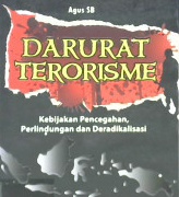 Cover Darurat terorisme :  Kebijakan pencegahan perlindungan dan deradikalisasi / Agus SB
