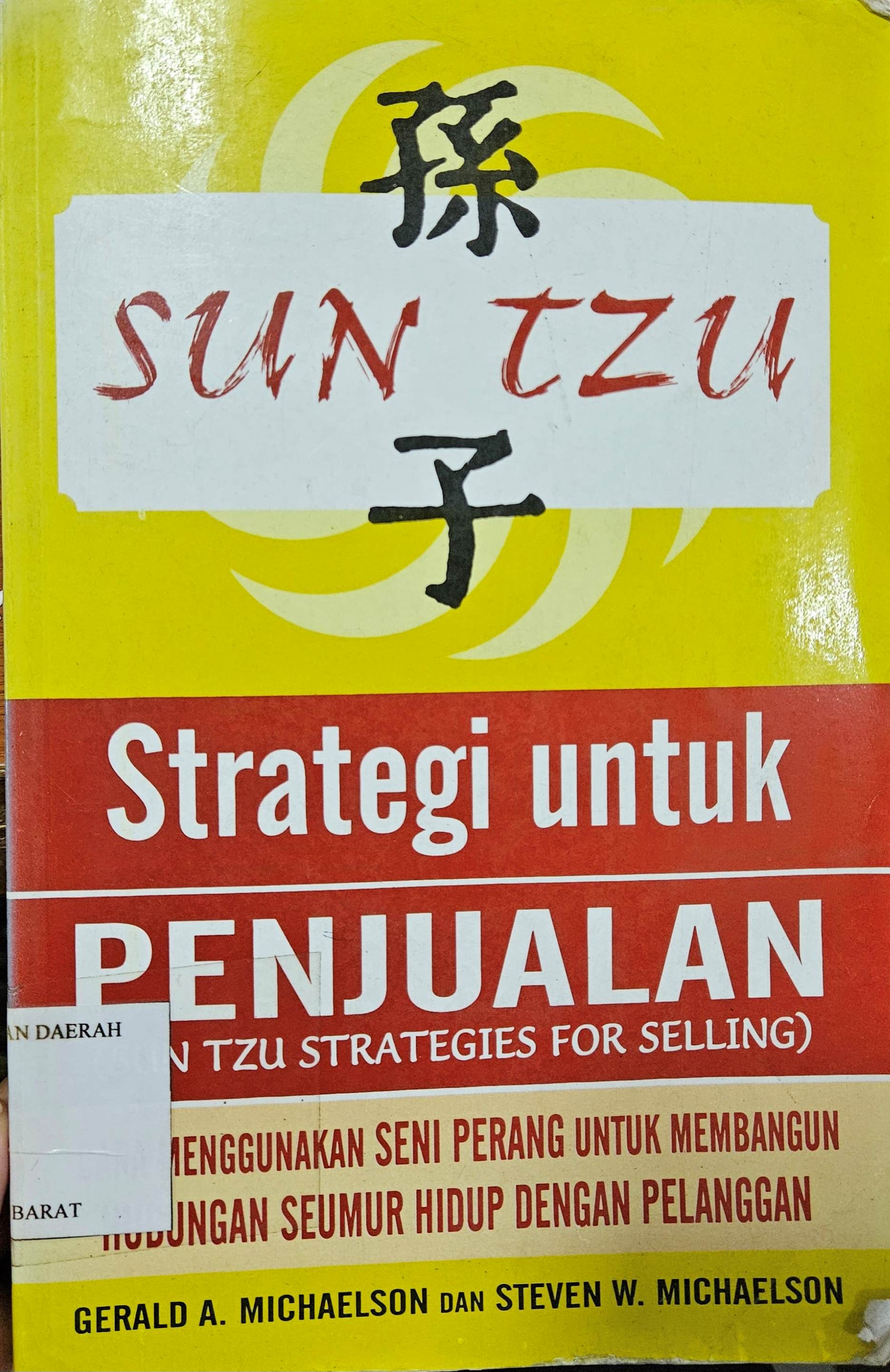 Cover Sun tzu strategi untuk penjualan / Gerald A. Michaelson, Steven W. Michaelson ; alih bahasa, Alexander Sindoro ; editor, Lyndon Saputra