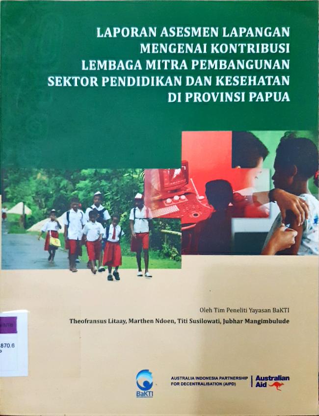 Cover Laporan asesmen lapangan mengenai kontribusi lembaga mitra pembangunan sektor pendidikan dan kesehatan di provinsi papua / Theo fransus litaay then Ndoen, Titi Susilowati, jujubhar mangimbulude....[5.l]