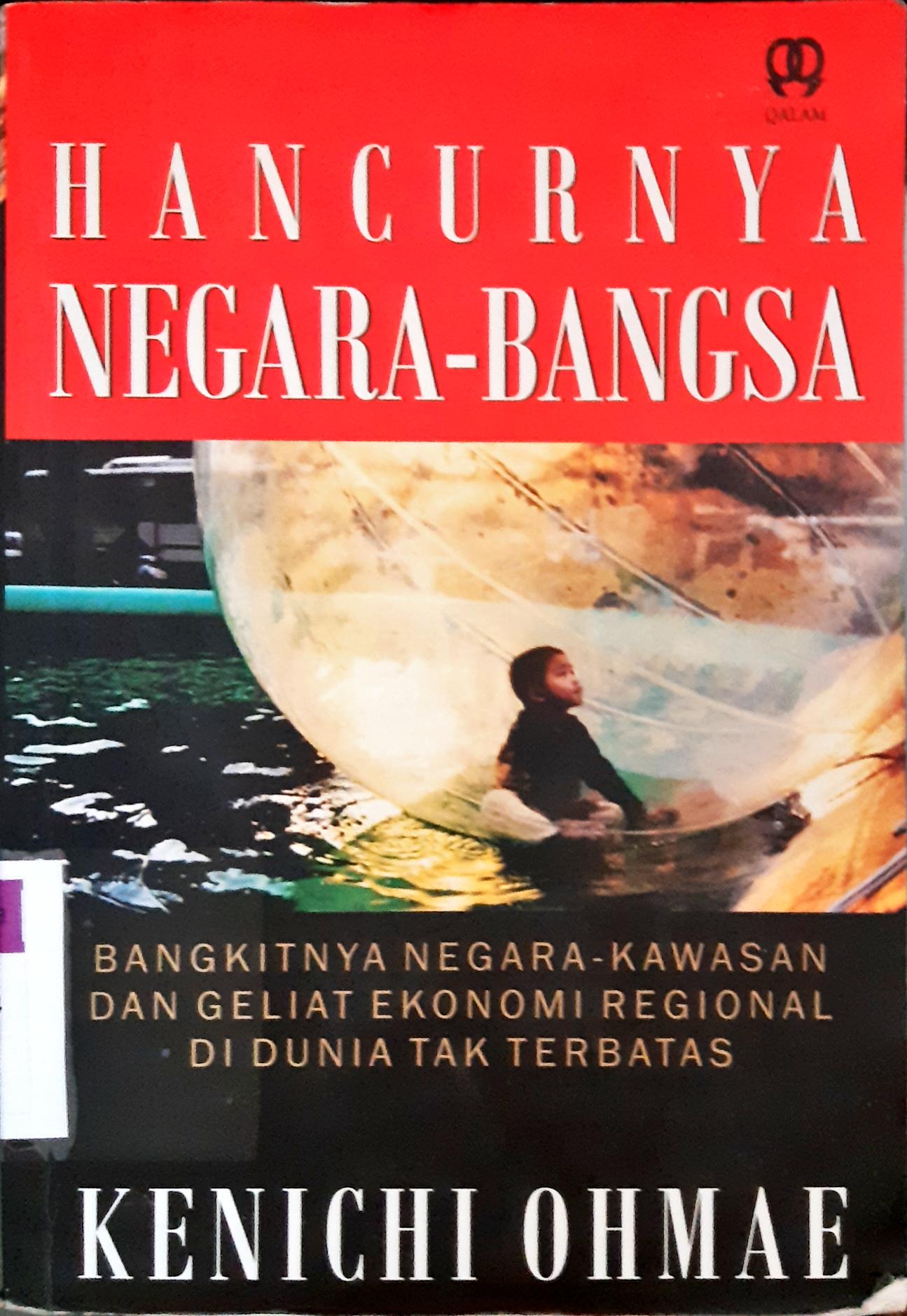 Cover hancurnya negara - bangsa :  bangkitnya negara kawasan dan geliat ekonomi regional didunia tak berbatas / Kenichi Ohimae