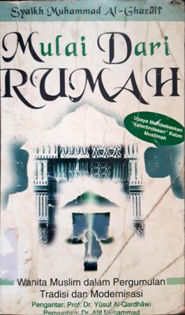 Cover Mulai dari rumah :  Wanita muslimah dalam pergumulan tradisi dan modernisasi / Syaikh Muhammad Al-Ghazali penerjemah, Zuhairi Misrawi