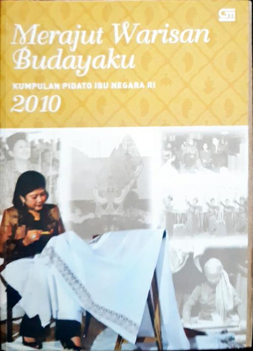 Cover Merajut warisan budayaku :  Kumpulan pidato ibu negara RI 2010 / Editor, Yulia Ekayanti