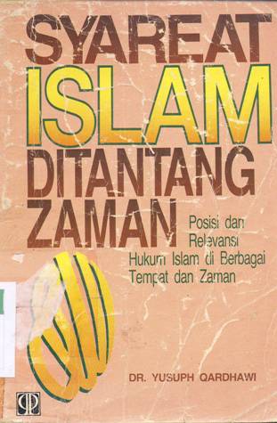 Cover Syari'at islam ditantang zaman :  Posisi dan relevansi syariat Islam di berbagai tempat dan zaman / Dr. Yusuph Qordhowi