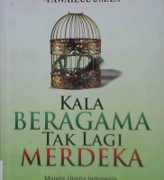 Cover Kala beragama tak lagi merdeka :  Majelis ulama indonesia dalam praksis kebebasan beragama / Fawaizul Umam; Editor: Moh. Asyiq Amrulloh