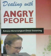 Cover Dealing with angry people :  Rahasia menenangkan emosi seseorang / Robert Collin, Ph.D
