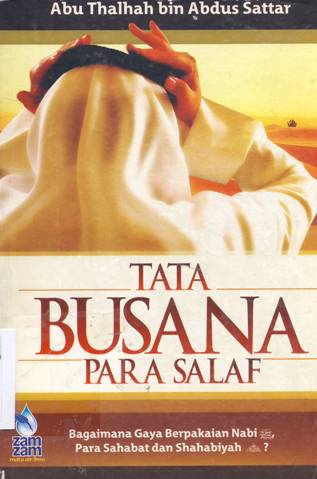 Cover Tata busana para salaf :  Bagaimana gaya berpakaian Nabi , para sahabat dan shahabiyah? / Abu Thahah bin Abdus Sattar;penerjemah,Abu Hudzaiffah;editor,Muhammad Albani