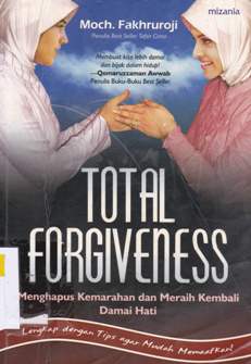 Cover Total forgiveness :  Menghapus kemarahan dan meraih kembali damai hati / Moch. Fakhruroji; Penyunting, Doel Wahab