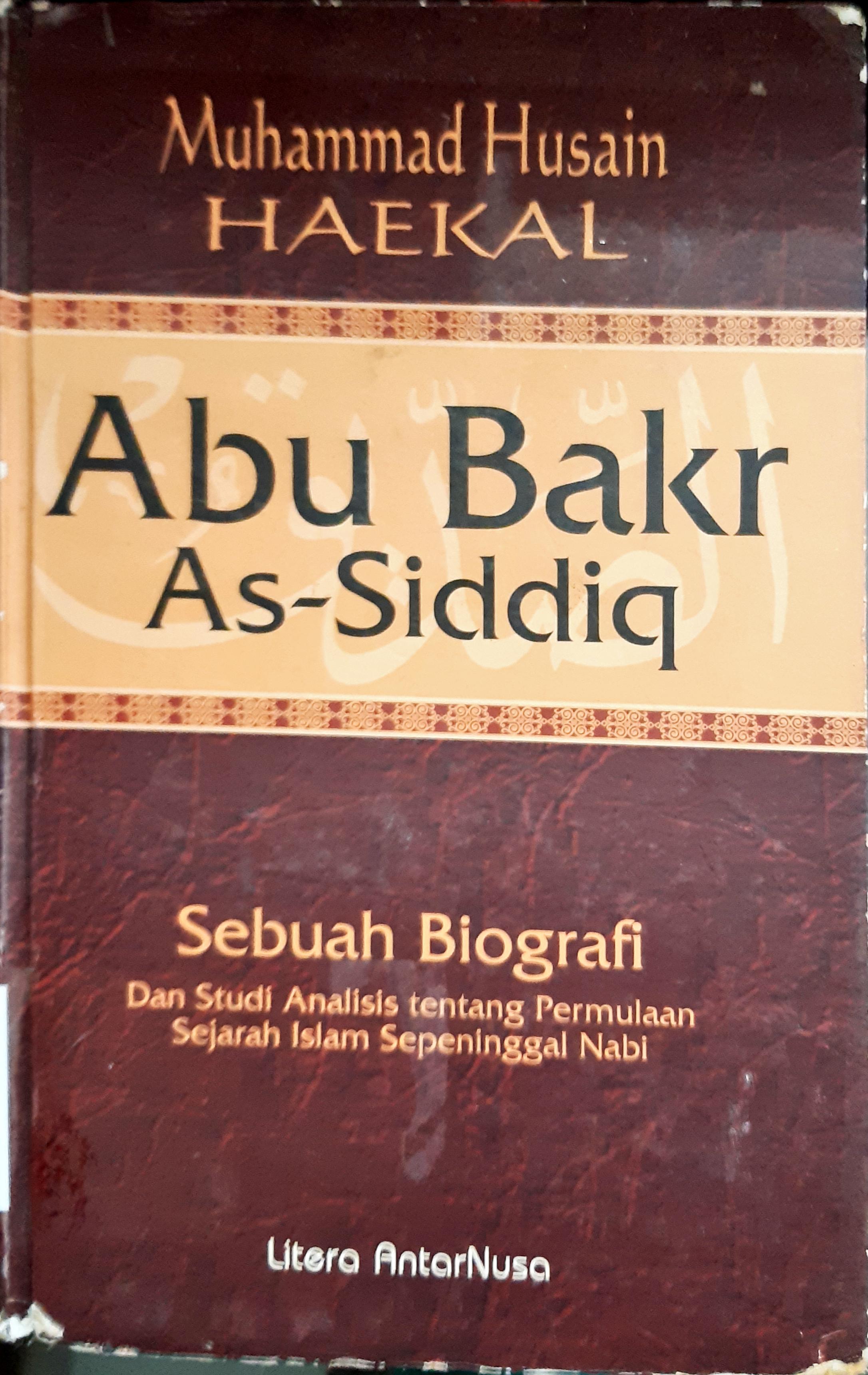 Cover Abu Bakr As- Siddiq :  Sebuah biografi dan studi analisis tentang pemulaan sejarah islam sepeninggal nabi / Muhammad husain haekal;Penerjemah, Ali audah