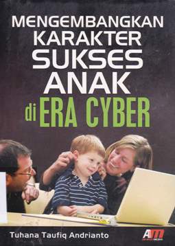 Cover Mengembangkan karakter sukses anak di era cyber / Tuhana Taufiq Andrianto; editor: Meita Sandra