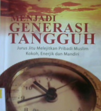 Cover Menjadi Generasi Tangguh :  jurus jitu melejitkan pribadi muslim kokoh, energik dan mandiri / Maukuf; editor Syamsudin Kadir