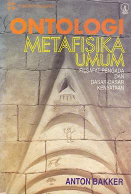Cover Ontologi atau metafisika umum :  Filsafat pengada dan dasar-dasar kenyataan / Anton Bakker