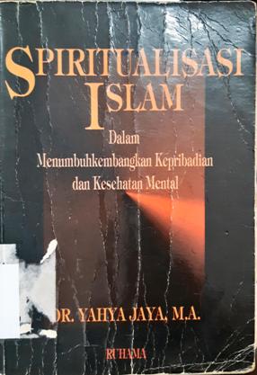 Cover Spiritualisasi islam :  Dalam menumbuhkembangkan kepribadian dan kesehatan mental / Dr. Yahya Jaya, M.A.