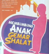 Cover Membimbing anak gemar shalat :  Kiat praktis menjadikan shalat sebagai kegemaran anak / Musthafa Abul Ma'a thi