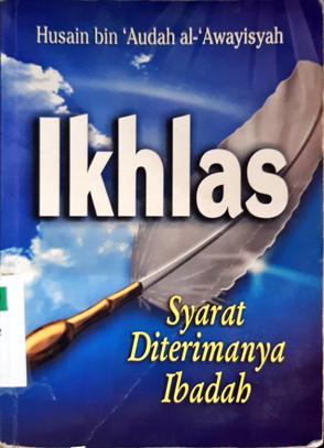 Cover Ikhlas :  Sarat diterimanya ibadah / Husain bin 'Audah al'Awayisyah; Penerjemah, Beni Sarbeni; Editor, Arman bin Amri