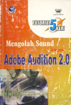 Cover Tutorial 5 hari Mengolah Sound dengan  Adobe Audition 2.0 / Editor, FI. Sigit Suyantoro