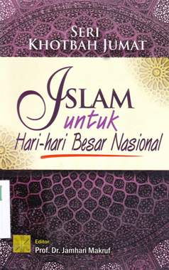 Cover Seri khotbah jumat : islam untuk hari- hari besar nasional / Arief Subhan...[et.al] ; editor Prof.Dr. Jamhari Makruf