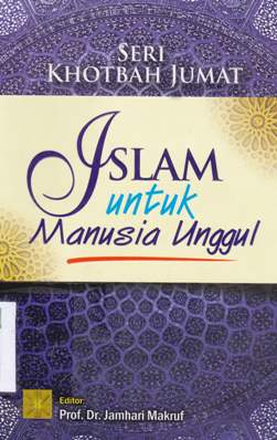 Cover Seri khotbah jumat : islam untuk manusia unggul / Arief Subhan...[et.al] ; editor Prof.Dr. Jamhori Makruf