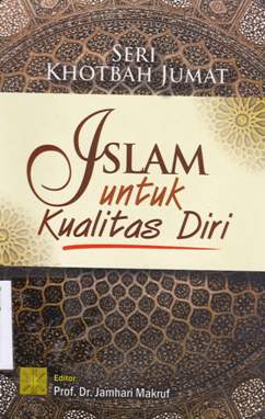 Cover Seri khotbah jumat : islam untuk kualitas diri / Arief Subhan...[et.al] ; editor Prof.Dr. Jamhori Makruf