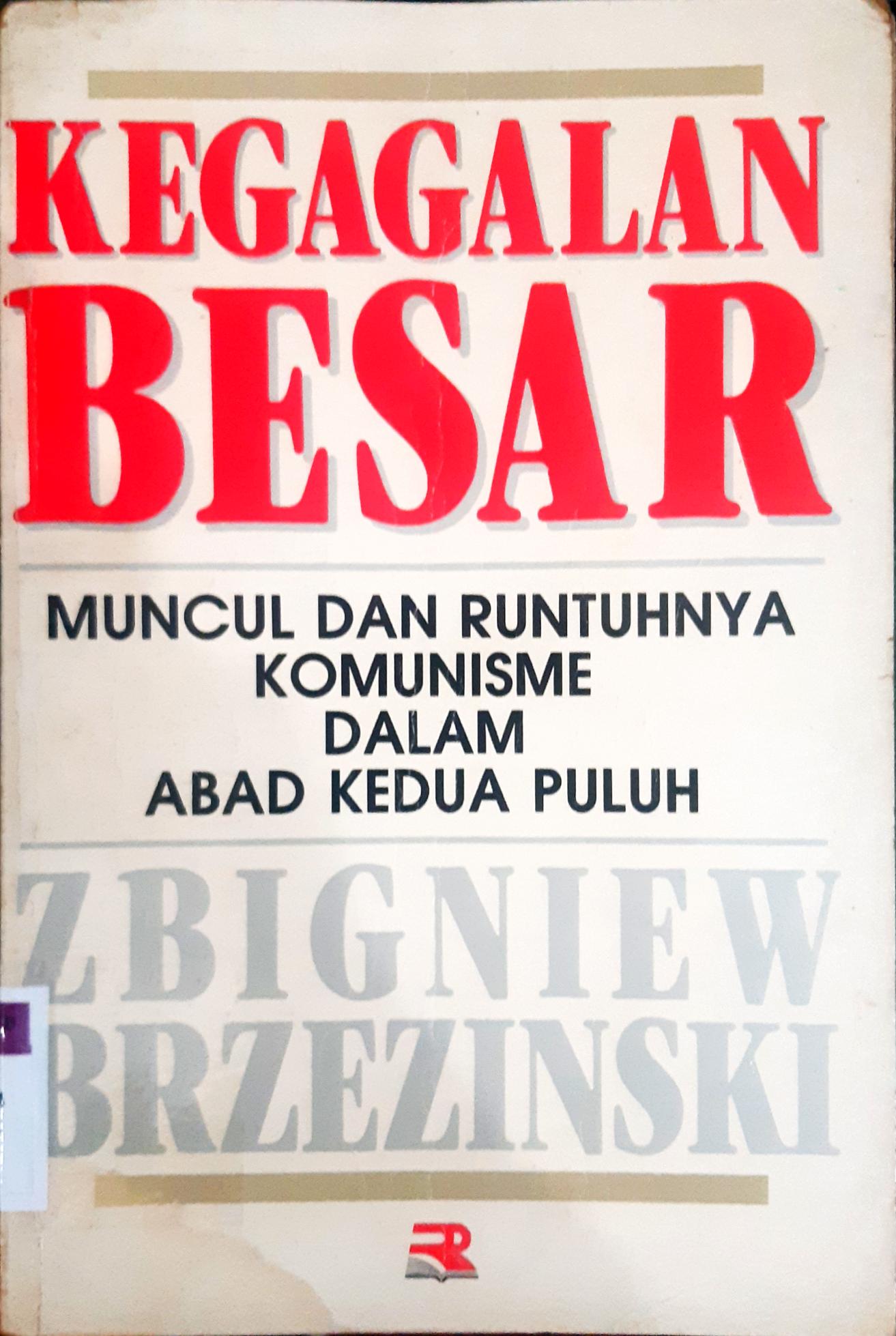 Cover Kegagalan besar :  Muncul dan runtuhnya komunisme dalam abad kedua puluh / Penulis Zbigniew Brzeznski; Penerjemah Tjun Surjaman