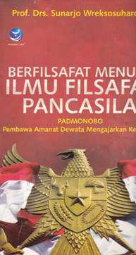 Cover Berfilsafat menuju ilmu filsafat pancasila : padmonobo pembawa amanat dewata mengajarkan kesaktian / Prof.Drs.Sunarjo Wreksosuhardjo