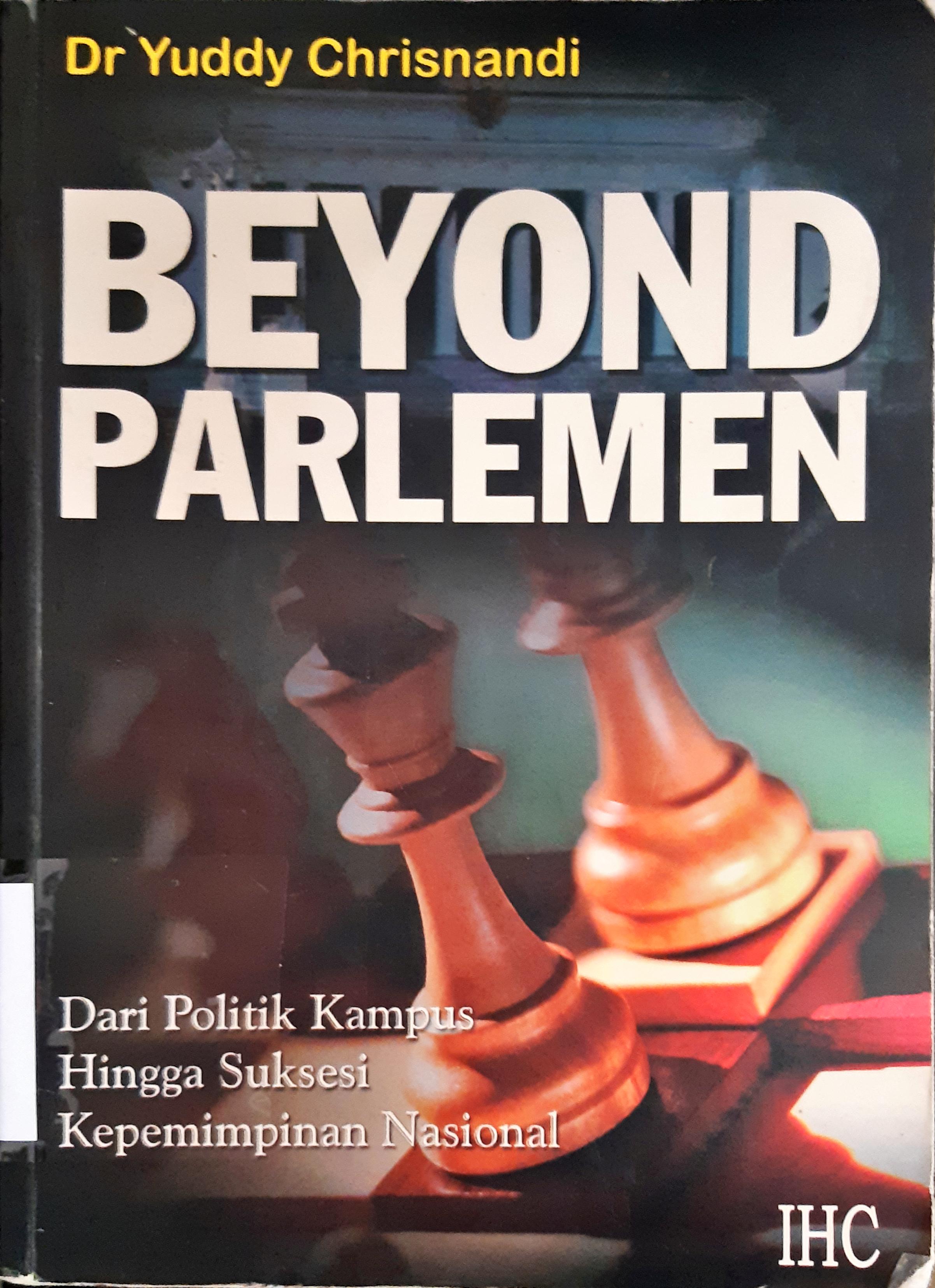 Cover Beyond Parlemen :  Dari politik kampus hingga suksesi kepemimpinan Nasional / DR. Yuddy Chrisnandi