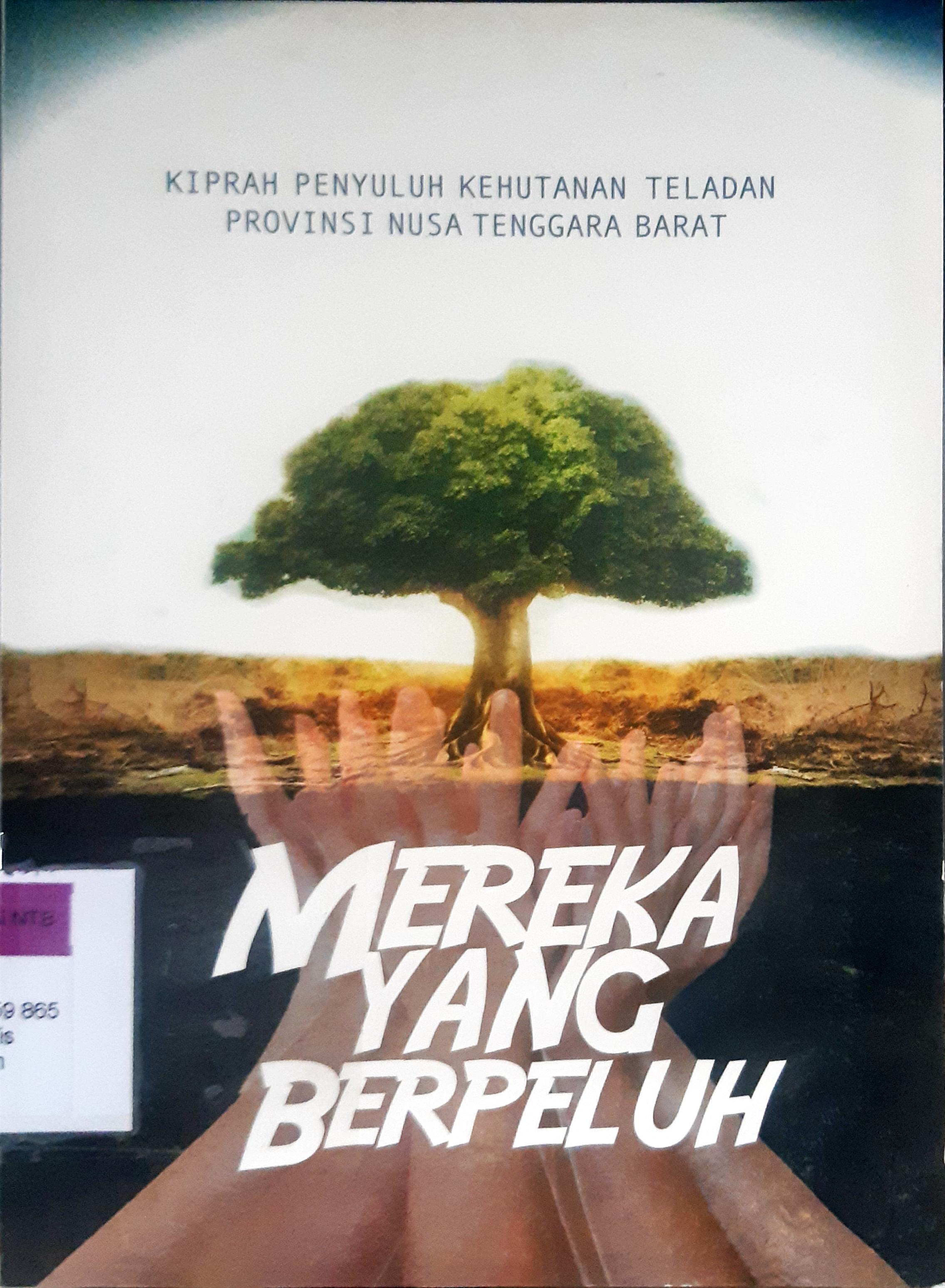 Cover Mereka yang berpeluh :  Kiprah penyuluh kehutanan teladan Provinsi NTB / / Wismanuddin, Hendro Sulaksono; Editor Parid Tolomundu