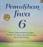 Cover Pemulihan jiwa 6 :  Dengan Sangat Mudah Kuletakkan Perasaan-Perasaan Yang Tidak Penting karena aku penting / / Dedy Susanto