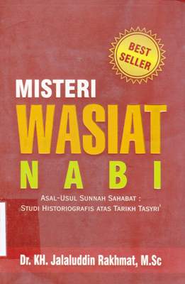 Cover Misteri wasiat Nabi :  Disarikkan dari asal-usul sunnah sahabat studi historiografis atas tarikh tasyri' / Dr. KH. Jalaluddin Rakhmat, M.Sc.editor, Irwan Kurniawan