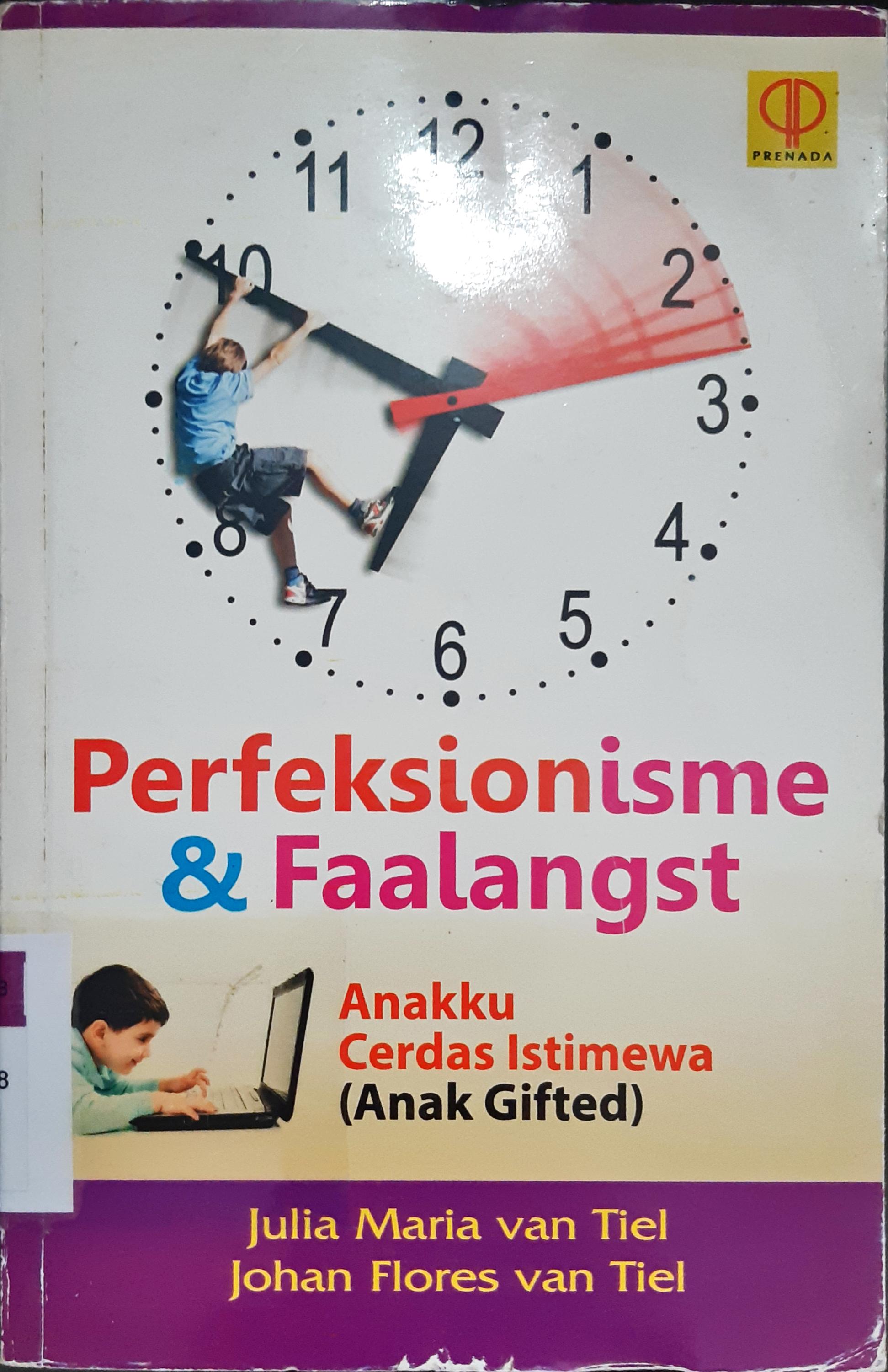 Cover Perfeksionisme dan Faalangst :  : Anakku cerdas istimewa (anak gifted) / Julia Maria Van Tiel; Hohan Flores Van Tiel