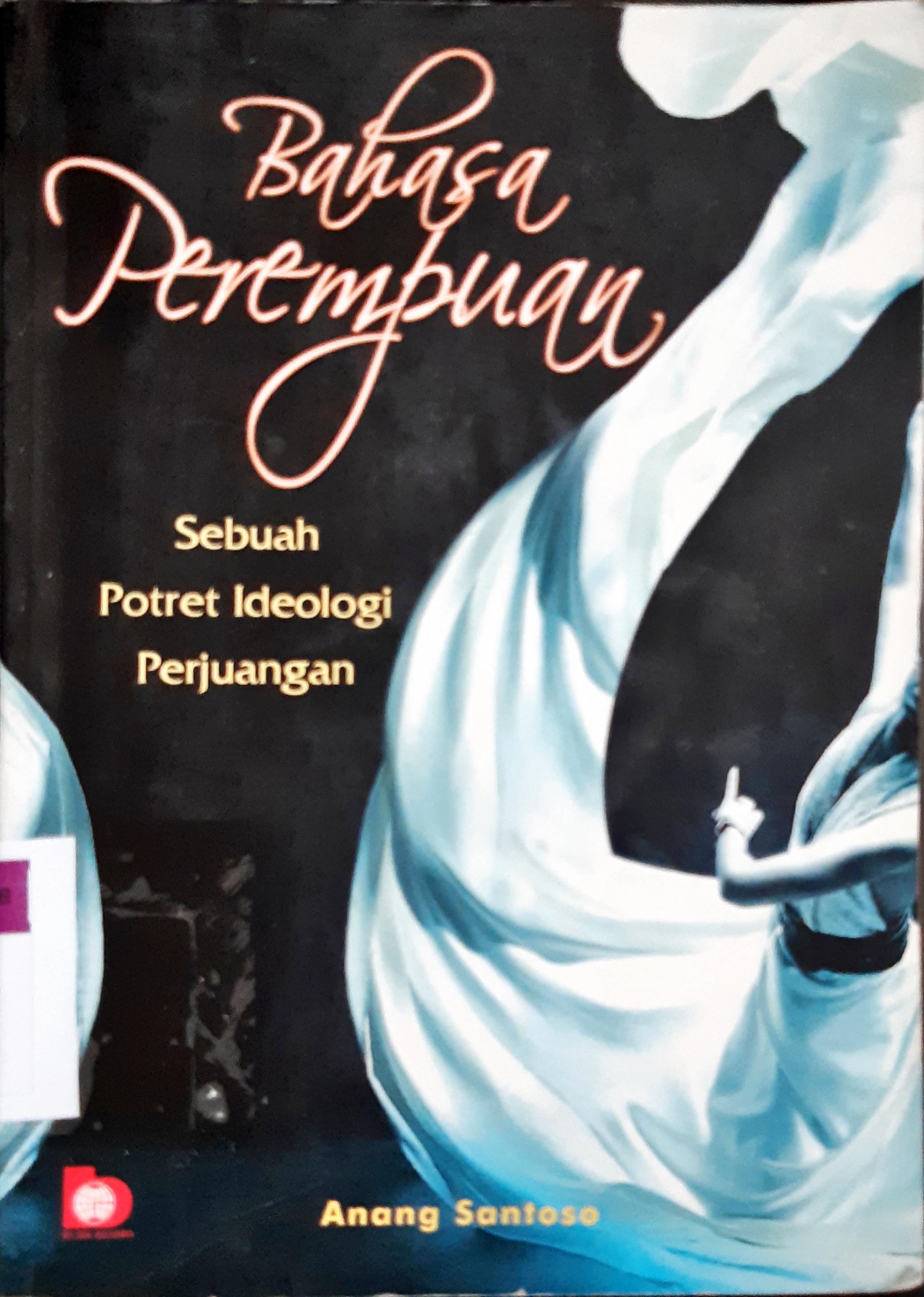 Cover Bahasa Perempuan :  Sebuah potret ideologi perjuangan / Anang Santosa ; editor, Fatna Yustianti