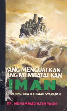 Cover Yang menguatkan yang membatalkan iman :  Kajian rinci dua kalimat syahadah / Dr. Muhammad Na'im Yasin ; penerjemah, Abu Fahmi