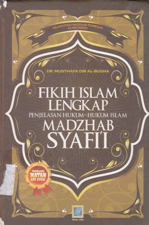 Cover Fikih Islam lengkap :  Penjelasan hukum - hukum islam madzhab syafi'i / Dr. Musthafa Diib Al-Bugha; Penerjemah, D. A. Pakihsati; editor, Tim Editor Media Zikir