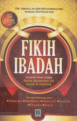 Cover Fikih Ibadah :  Kumpulan Fatwa Lengkap Syaikh Muhammad bin Shalih Al-Ustsaimin seputar permasalahan Akidah, Bersuci, Shalat, Zalat, Puasa, Haji / DR. Abdullah Bin Muhammad Bin Ahmad Ath-Thayyar