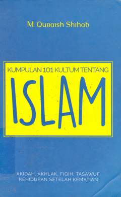 Cover Kumpulan 101 kultum tentang islam :  Akidah, akhlak, fiqih, tasawuf, kehidupan setelah kematian / Quraish Shihab ; editor, Siti Nur Andini