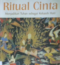 Cover Ritual cinta :  menjadikan Tuhan sebagai kekasih hati / Abdul Qadir Jilani ; penerjemah: Lukman Hakim; Editor: Adib Musta'in El-Hasan