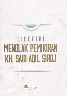 Cover Sidogiri menolak pemikiran KH. Said Aqil Siroj / Mochammad Achyat Ahmad, Achmad Qusyairi Ismail, Achmad Shiddiq, Faiz Jawami Amzad ; editor Ahmad Muntahal Hadi