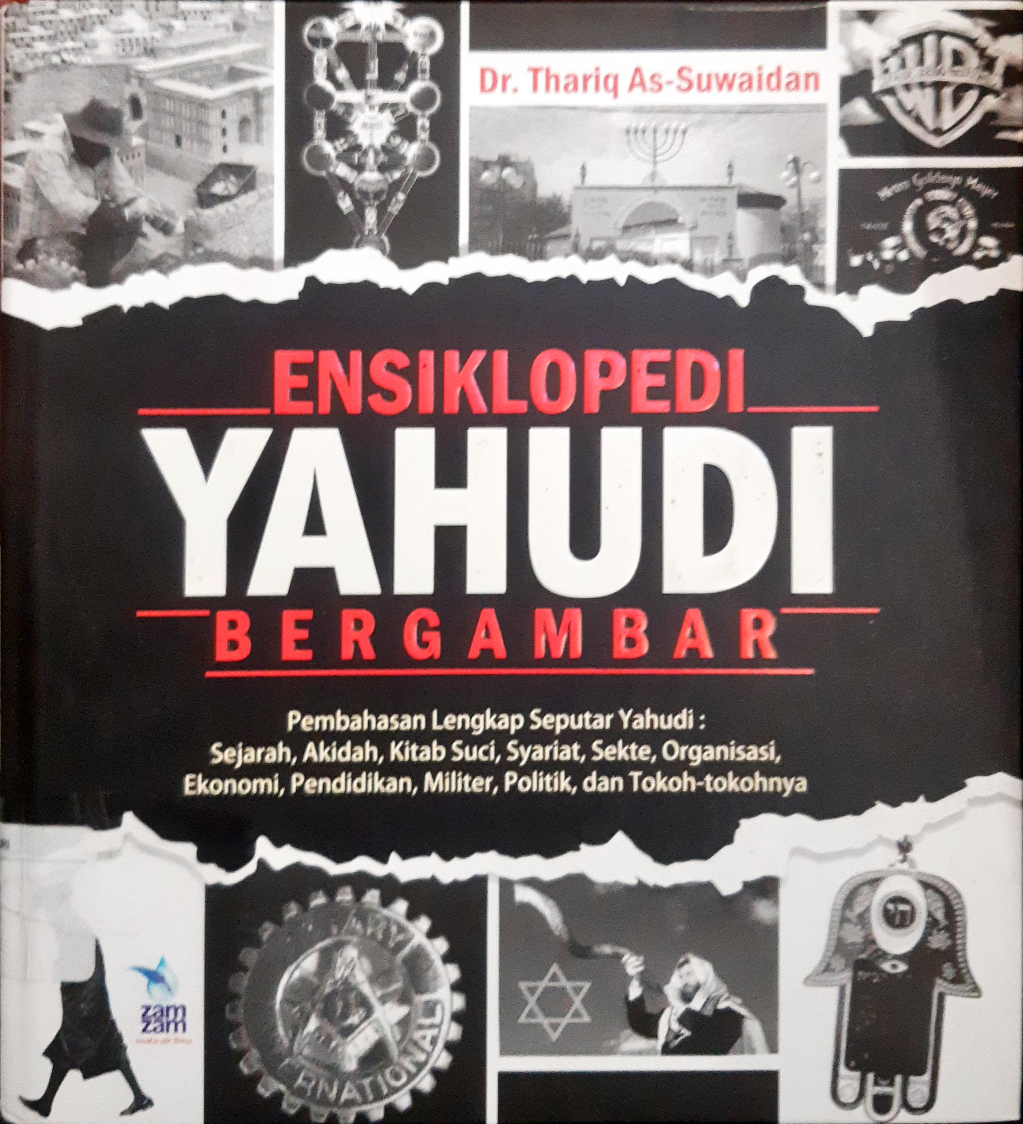Cover Ensiklopedi yahudi bergambar :  Pembahasan lengkap seputatr yahudi : sejarah, akidah, kitab suci, syariat, sekte, organisasi, ekonomi, pendidikan, militer, politik dan tokoh-tokohnya / Dr.Thariq As-Suwaidan ; penerjemah Arif Munandar ; editor Abu Hudzaifah, Lc.