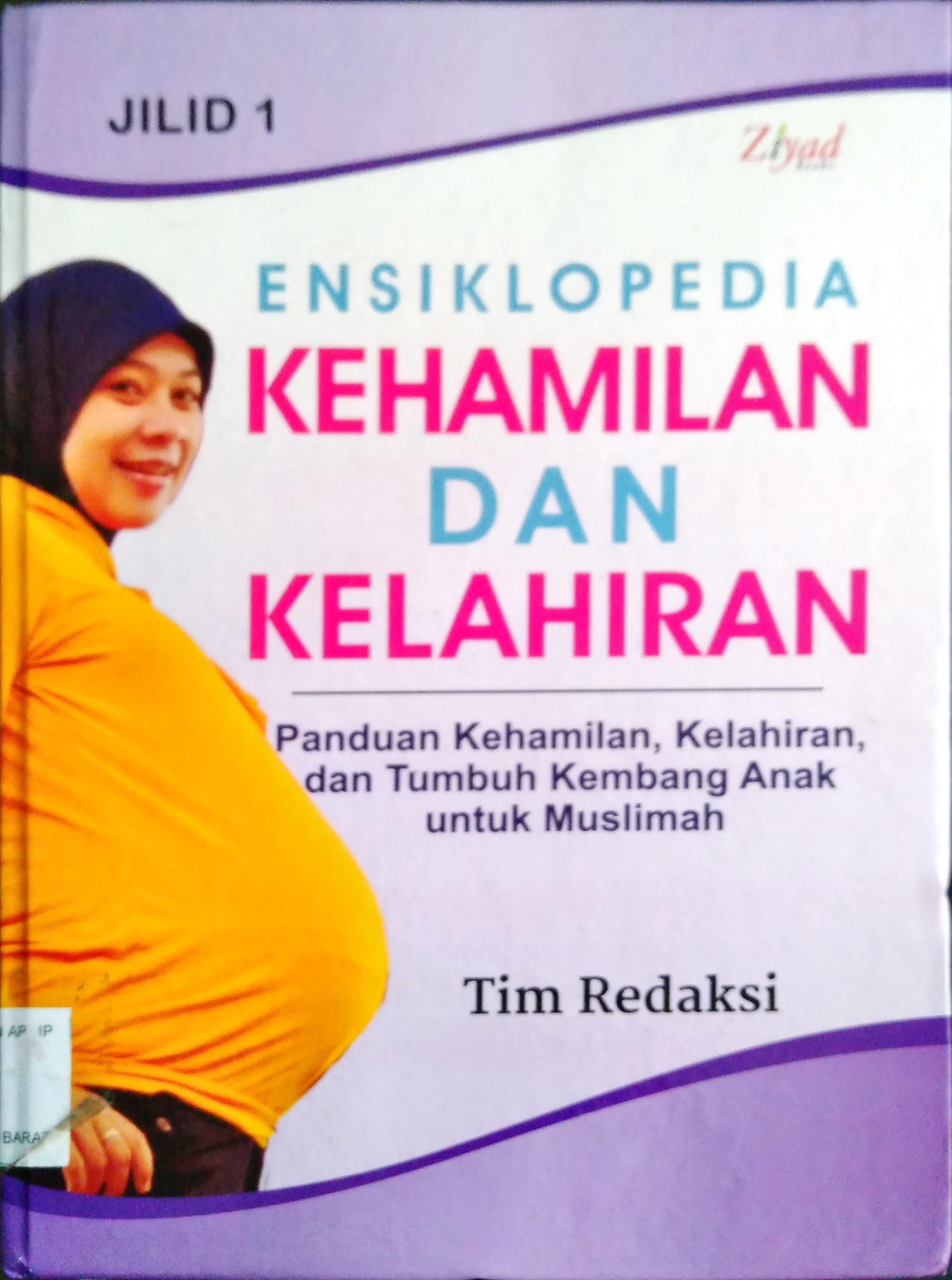 Cover Ensiklopedia kehamilan dan kelahiran 1 :  Panduan kehamilan, kelahiran dan tumbuh kembang anak untuk muslimah / Penyunting Syaiful M.H, Erlina Z.Z, Endang R.M