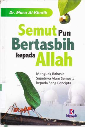 Cover Semutpun bertasbih kepada Allah :  Menguak rahasia sujudnya alam semesta kepada Sang Pencipta / Dr. Musa Al-Khatib; penerjemah Arif Munandar Lc.; editor Mutsanna Abdul Qohhar