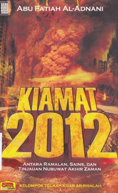 Cover Kiamat 2012 :  Antara ramalan , sains dan tinjauan nubuwat akhir zaman / Abu Fatiah Al - Adnani