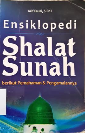 Cover Ensiklopedi Shalat Sunah :  Berikut pemahaman dan pengalamannya / Arif Fauzi S. Pd.I