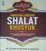 Cover Panduan lengkap shalat khusyuk :  Menuntun anda meraih kekhusyukan dalam shalat berdasarkan Al-Qur'an dan As-Sunnah / DR. Sa'id bin Ali bin Wahf Al-Qahthani; Penerjemah Abu Nabil. Lc.; Editor Abu Hudzaifah. Lc. Abu Afifah