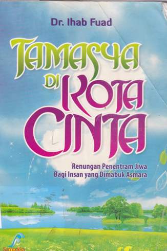 Cover Tamasya di kota cinta :  Renungan penentram jiwa bagi insan yang di mabok asmara / Dr. Ihab Fuad ; Penerjemah , Ahmad Zulfikar