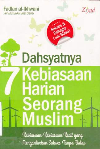 Cover Dahsyatnya 7 kebiasaan harian seorang Muslim :  Kebiasaan-kebiasaan kecil yang mengantarkan sukses tanpa batas / Fadlan Al-Ikhwani; Penyunting, Erlina Z. Zachi