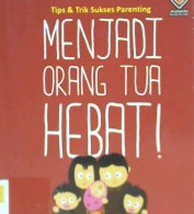 Cover Tips & trik sukses parenting :  Menjadi orang tua hebat ! / Nesri Baidani ; Editor Ratinah sastra