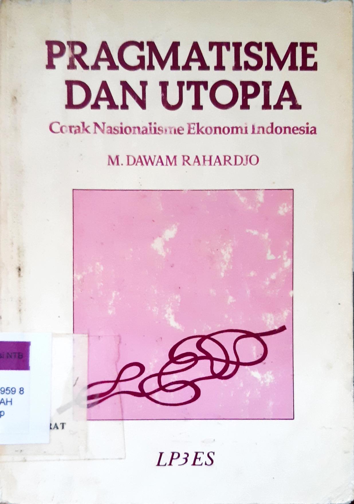 Cover Pragmatisme dan utopia :  Corak Nasionalisme Ekonomi Indonesia / M. Darwam Rahardjo