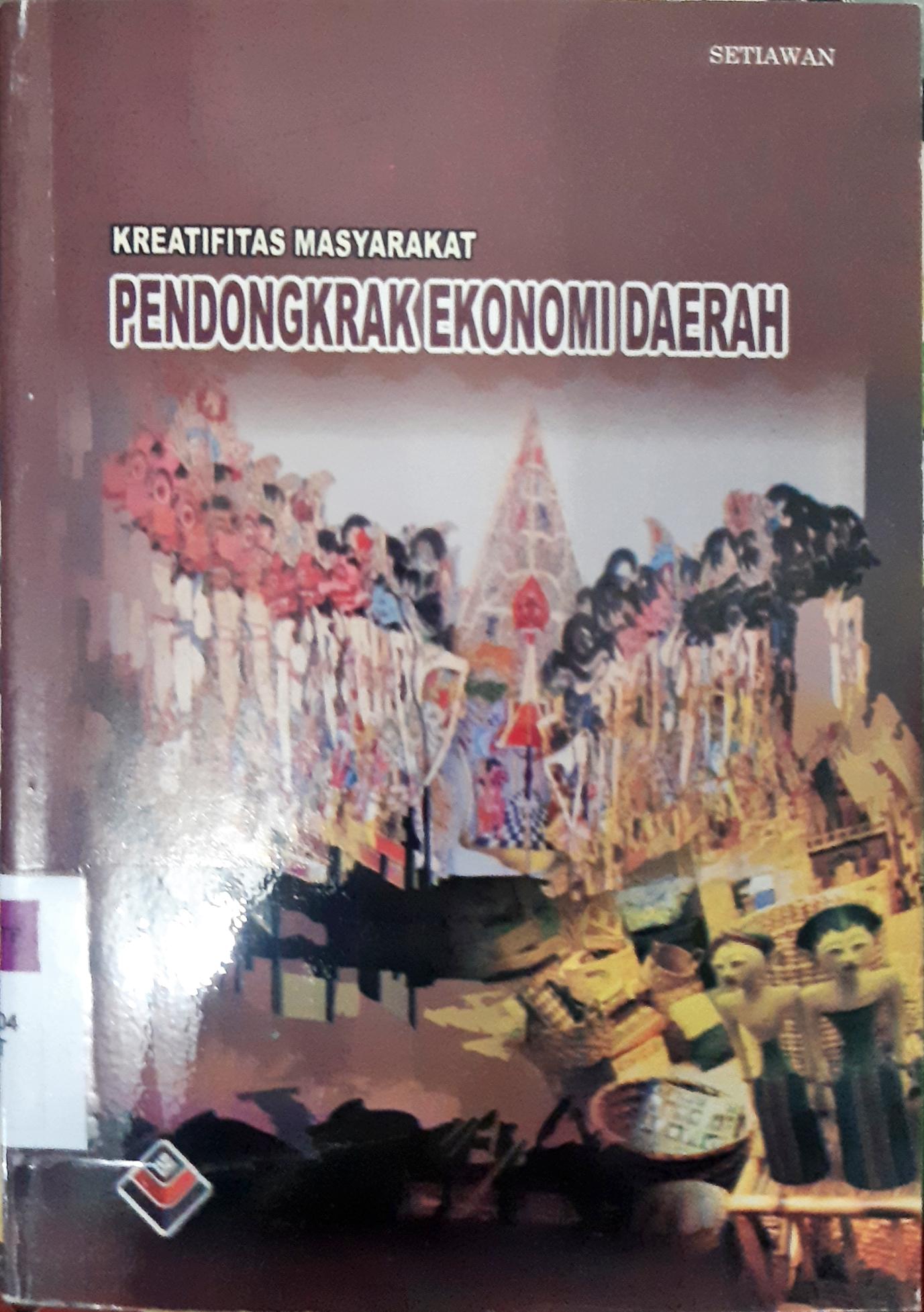 Cover Pendongkrak ekonomi daerah :  Kreativitas masyarakat / Setiawan