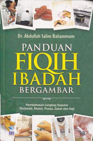 Cover Panduan fiqih ibadah bergambar :  Pembahasan lengkap seputar tahaharah, shalat, puasa, zakat, dan haji / Dr. Abdullah bin salim Bahammam : penerjemah Umar Mujtahid, Lc ; editor Abu Hudzalifah, Lc .