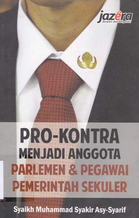 Cover Pro - kontra menjadi anggota parlemen dan pegawai pemerintah sekunder / Syaikh Muhammad syakir Asy - Syarif ; alih bahasa, Sarwedi Hasibuan