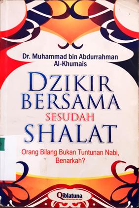 Cover Dzikir bersama sesudah shalat, orang bilang bukan tuntunan nabi, benarkah ? / Dr Muhammad Bin Abdurrahman Al Khumais ; penerejmah Abu Afifah